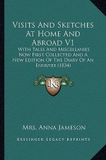 Visits and Sketches at Home and Abroad V1: With Tales and Miscellanies Now First Collected and a New Edwith Tales and Miscellanies Now First Collected