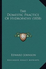 The Domestic Practice of Hydropathy (1858) the Domestic Practice of Hydropathy (1858)