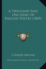 A Thousand and One Gems of English Poetry (1869) a Thousand and One Gems of English Poetry (1869)