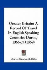 Greater Britain: A Record of Travel in English-Speaking Countries During 1866-67 (1869)