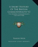 A Short History Of The British Commonwealth V2: The Modern Commonwealth, 1763-1919 (1920)