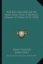 Rob Roy MacGregor or Auld Lang Syne! a Musical Drama in Three Acts (1820)
