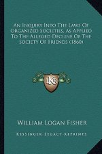 An Inquiry Into the Laws of Organized Societies, as Applied to the Alleged Decline of the Society of Friends (1860)