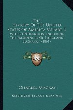 The History Of The United States Of America V2 Part 2: With Continuation, Including The Presidencies Of Pierce And Buchanan (1861)