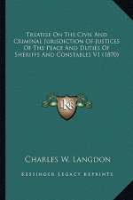 Treatise on the Civil and Criminal Jurisdiction of Justices of the Peace and Duties of Sheriffs and Constables V1 (1870)