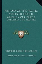 History Of The Pacific States Of North America V13, Part 2: California V1, 1542-1800 (1882)