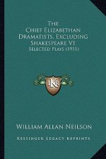 The Chief Elizabethan Dramatists, Excluding Shakespeare V1: Selected Plays (1911)