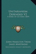 Unitarianism Defended V2: A Series of Lectures (1839)