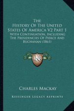 The History Of The United States Of America V2 Part 1: With Continuation, Including The Presidencies Of Pierce And Buchanan (1861)
