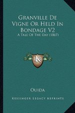 Granville de Vigne or Held in Bondage V2: A Tale of the Day (1867)