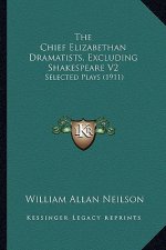 The Chief Elizabethan Dramatists, Excluding Shakespeare V2: Selected Plays (1911)