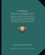 A Naval Encyclopedia V1: Comprising a Dictionary of Nautical Words and Phrases; Biographical Notices, and Records of Naval Officers; Special Ar