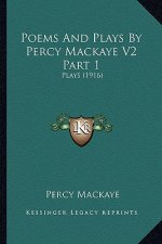 Poems and Plays by Percy Mackaye V2 Part 1: Plays (1916)