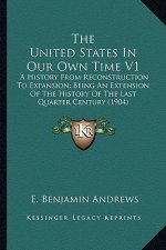 The United States In Our Own Time V1: A History From Reconstruction To Expansion; Being An Extension Of The History Of The Last Quarter Century (1904)
