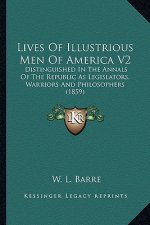 Lives of Illustrious Men of America V2: Distinguished in the Annals of the Republic as Legislators, Warriors and Philosophers (1859)