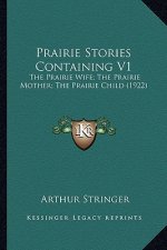 Prairie Stories Containing V1: The Prairie Wife; The Prairie Mother; The Prairie Child (1922)