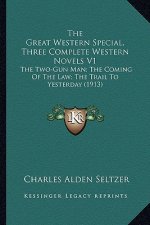 The Great Western Special, Three Complete Western Novels V1: The Two-Gun Man; The Coming of the Law; The Trail to Yesterday (1913)