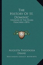 The History Of St. Dominic: Founder Of The Friars Preachers (1891)