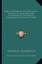 Neely's History Of The Parliament Of Religions And Religious Congresses At The World's Columbian Exposition V2 (1894)