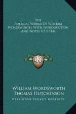 The Poetical Works of William Wordsworth, with Introduction and Notes V2 (1914)