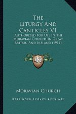 The Liturgy and Canticles V1: Authorized for Use in the Moravian Church in Great Britain and Ireland (1914)