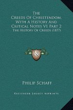 The Creeds Of Christendom, With A History And Critical Notes V1 Part 2: The History Of Creeds (1877)