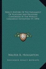 Neely's History Of The Parliament Of Religions And Religious Congresses At The World's Columbian Exposition V1 (1894)