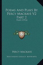 Poems and Plays by Percy Mackaye V2 Part 2: Plays (1916)