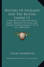 History of England and the British Empire V1: A Record of Constitutional, Naval, Military, Political and Literary Events from B.C. 55 to A.D. 1890 (18