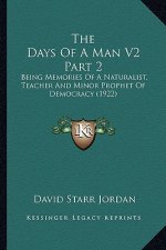 The Days of a Man V2 Part 2: Being Memories of a Naturalist, Teacher and Minor Prophet of Democracy (1922)