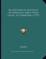 An Historical Account Of Kirkstall-Abbey Near Leeds, In Yorkshire (1773)