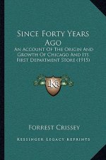 Since Forty Years Ago: An Account of the Origin and Growth of Chicago and Its First Department Store (1915)