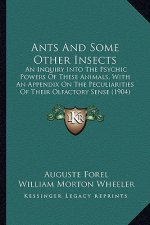Ants and Some Other Insects: An Inquiry Into the Psychic Powers of These Animals, with an Appendix on the Peculiarities of Their Olfactory Sense (1