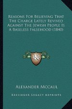 Reasons for Believing That the Charge Lately Revived Against the Jewish People Is a Baseless Falsehood (1840)