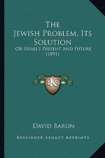 The Jewish Problem, Its Solution: Or Israel's Present and Future (1891)