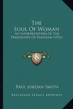 The Soul of Woman: An Interpretation of the Philosophy of Feminism (1916)
