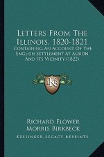 Letters from the Illinois, 1820-1821: Containing an Account of the English Settlement at Albion and Its Vicinity (1822)