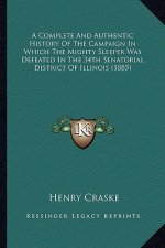 A Complete And Authentic History Of The Campaign In Which The Mighty Sleeper Was Defeated In The 34th Senatorial District Of Illinois (1885)