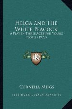 Helga and the White Peacock: A Play in Three Acts for Young People (1922)