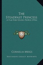 The Steadfast Princess: A Play for Young People (1916)