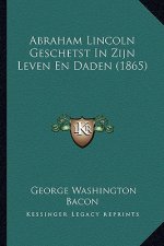 Abraham Lincoln Geschetst in Zijn Leven En Daden (1865)