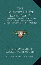 The Country Dance Book, Part 3: Containing Thirty-Five Country Dances from the English Dancing Master, 1650-1670 (1912)