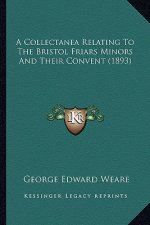 A Collectanea Relating to the Bristol Friars Minors and Their Convent (1893)