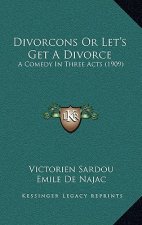 Divorcons or Let's Get a Divorce: A Comedy in Three Acts (1909)