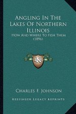 Angling in the Lakes of Northern Illinois: How and Where to Fish Them (1896)