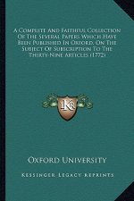 A Complete and Faithful Collection of the Several Papers Which Have Been Published in Oxford, on the Subject of Subscription to the Thirty-Nine Articl
