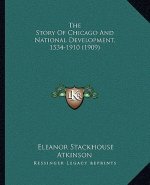 The Story Of Chicago And National Development, 1534-1910 (1909)