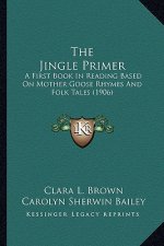 The Jingle Primer: A First Book in Reading Based on Mother Goose Rhymes and Folk Tales (1906)