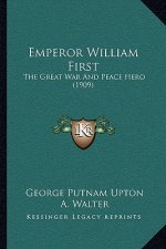 Emperor William First: The Great War and Peace Hero (1909)