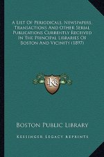 A List of Periodicals, Newspapers, Transactions and Other Serial Publications Currently Received in the Principal Libraries of Boston and Vicinity (18